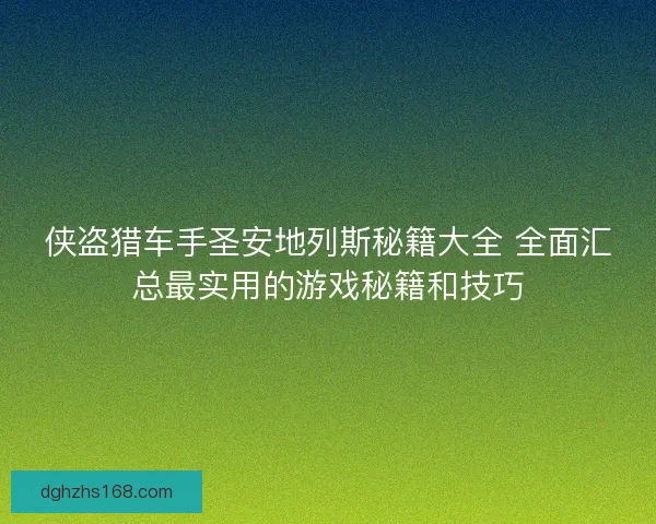 侠盗猎车手圣安地列斯秘籍大全 全面汇总最实用的游戏秘籍和技巧