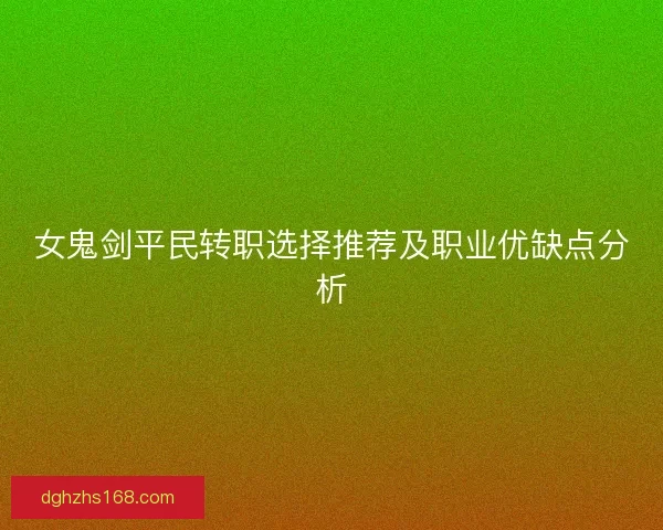 女鬼剑平民转职选择推荐及职业优缺点分析